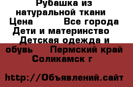 Рубашка из натуральной ткани › Цена ­ 300 - Все города Дети и материнство » Детская одежда и обувь   . Пермский край,Соликамск г.